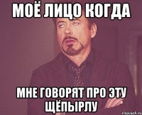 моё лицо когда мне говорят про эту щёпырлу