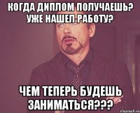 когда диплом получаешь? уже нашел работу? чем теперь будешь заниматься???