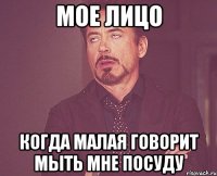 мое лицо когда малая говорит мыть мне посуду