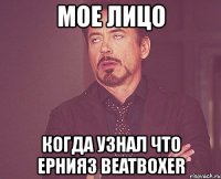 мое лицо когда узнал что ернияз beatboxer