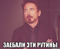  заебали эти рутины