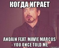 когда играет andain feat. mavie marcos - you once told me