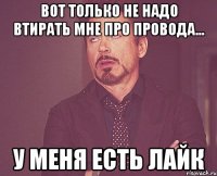 вот только не надо втирать мне про провода... у меня есть лайк