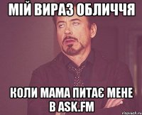 мій вираз обличчя коли мама питає мене в ask.fm