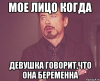 мое лицо когда девушка говорит,что она беременна