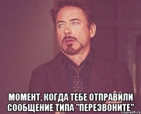  момент, когда тебе отправили сообщение типа "перезвоните"
