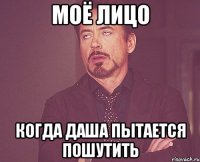 моё лицо когда даша пытается пошутить