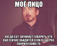 моё лицо когда сот. начинает говорить что она сейчас обидится если я еще раз покричу кому-то