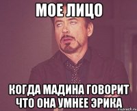 мое лицо когда мадина говорит что она умнее эрика