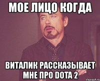 мое лицо когда виталик рассказывает мне про dota 2