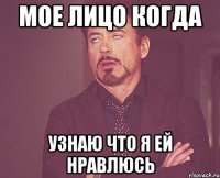 мое лицо когда узнаю что я ей нравлюсь