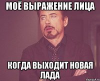 моё выражение лица когда выходит новая лада