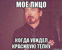 моё лицо когда увидел красивую тёлку