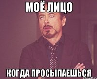 моё лицо когда просыпаешься
