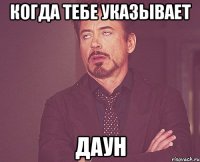 когда тебе указывает даун