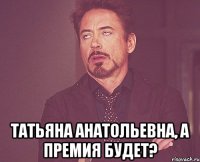  татьяна анатольевна, а премия будет?