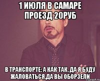 1 июля в самаре проезд 20руб в транспорте: а как так, да я буду жаловаться,да вы оборзели