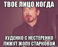 твое лицо когда худенко с нестеренко лижут жопу старковой