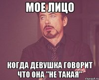мое лицо когда девушка говорит что она "не такая"