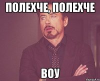 полехче, полехче воу