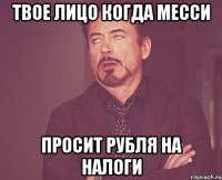 tвое лицо когда месси просит рубля на налоги