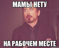 мамы нету на рабочем месте