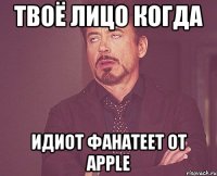 твоё лицо когда идиот фанатеет от apple