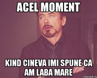 acel moment kind cineva imi spune ca am laba mare