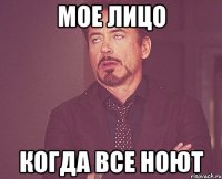 мое лицо когда все ноют