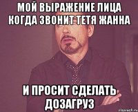 мой выражение лица когда звонит тетя жанна и просит сделать дозагруз