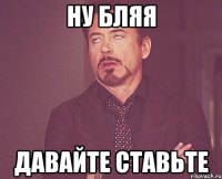 ну бляя давайте ставьте