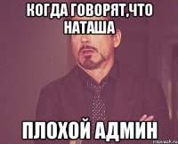 когда говорят,что наташа плохой админ