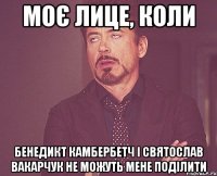 моє лице, коли бенедикт камбербетч і святослав вакарчук не можуть мене поділити