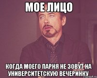 мое лицо когда моего парня не зовут на университетскую вечеринку