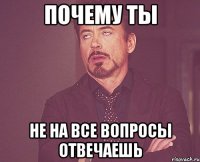 почему ты не на все вопросы отвечаешь