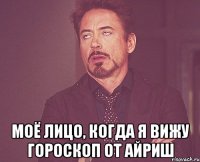  моё лицо, когда я вижу гороскоп от айриш