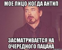 мое лицо когда антип засматривается на очередного пацана
