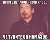 игорев,кулаков,новожилов... чё тупите он намазов