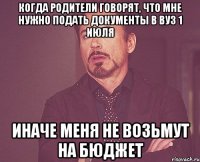 когда родители говорят, что мне нужно подать документы в вуз 1 июля иначе меня не возьмут на бюджет