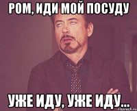 ром, иди мой посуду уже иду, уже иду...