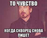 то чувство когда скворец снова пишет