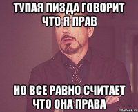 тупая пизда говорит что я прав но все равно считает что она права