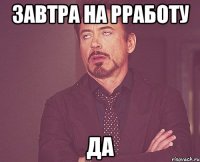 завтра на рработу да