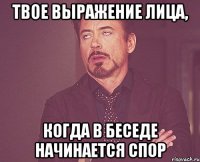 твое выражение лица, когда в беседе начинается спор
