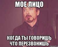 мое лицо когда ты говоришь что перезвонишь