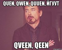 quen, qwen, quuen, йгуут qveen, qeen