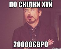 по скілки хуй 20000євро