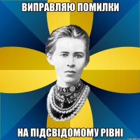 виправляю помилки на підсвідомому рівні