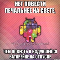 нет повести печальнее на свете, чем повесть о вздувшейся батарейке на отпуске