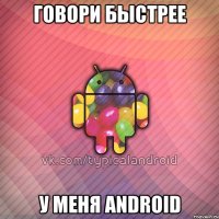 говори быстрее у меня android